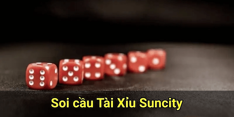 Soi cầu Tài Xỉu Suncity Luật chơi và mẹo thắng từ chuyên gia