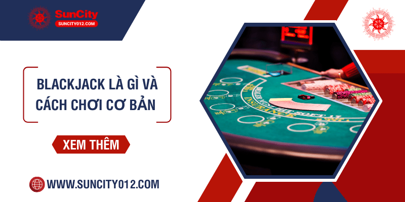 Blackjack là gì và cách chơi cơ bản cho người mới